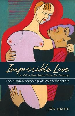 Impossible Love: Or Why the Heart Must Go Wrong by Bauer, Jan