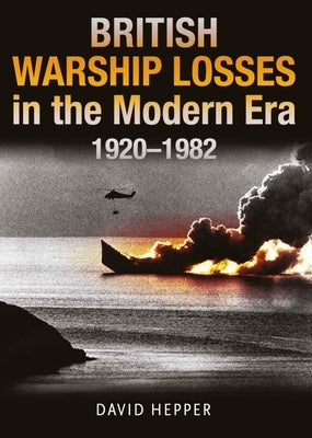 British Warship Losses in the Modern Era, 1920-1982 by Hepper, David