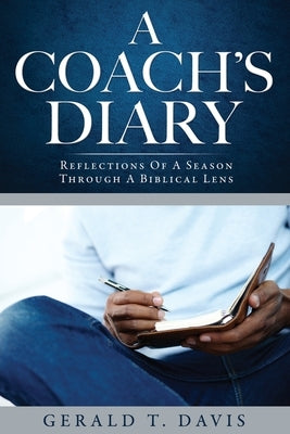 A Coach's Diary: Reflections Of A Season Through A Biblical Lens by Davis, Gerald T.