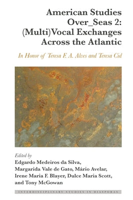 American Studies Over_seas 2: (Multi)Vocal Exchanges Across the Atlantic: In Honor of Teresa F. A. Alves and Teresa Cid by Da Silva, Edgardo