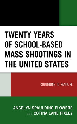 Twenty Years of School-Based Mass Shootings in the United States: Columbine to Santa Fe by Spaulding Flowers, Angelyn