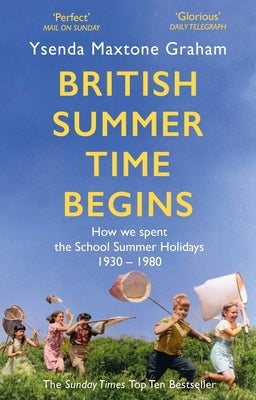 British Summer Time Begins: The School Summer Holidays 1930-1980 by Maxtone Graham, Ysenda
