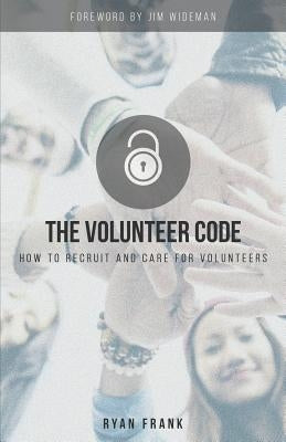 The Volunteer Code: How to Recruit and Care for Volunteers by Frank, Ryan