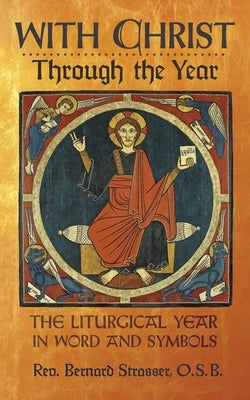 With Christ Through the Year: The Liturgical Year in Word and Symbols by Strasser, Bernard