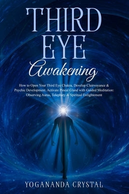 Third Eye Awakening: How to Open Your Third Eye Chakra, Develop Clairvoyance & Psychic Development. Activate Pineal Gland with Guided Medit by Crystal, Yogananda