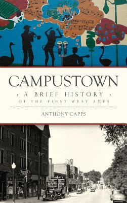 Campustown: A Brief History of the First West Ames by Capps, Anthony