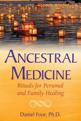 Ancestral Medicine: Rituals for Personal and Family Healing by Foor, Daniel