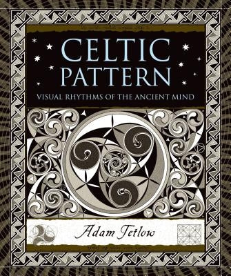 Celtic Pattern: Visual Rhythms of the Ancient Mind by Tetlow, Adam