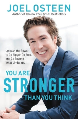 You Are Stronger Than You Think: Unleash the Power to Go Bigger, Go Bold, and Go Beyond What Limits You by Osteen, Joel
