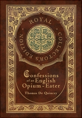 Confessions of an English Opium-Eater (Royal Collector's Edition) (Case Laminate Hardcover with Jacket) by de Quincey, Thomas