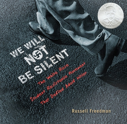 We Will Not Be Silent: The White Rose Student Resistance Movement That Defied Adolf Hitler by Freedman, Russell