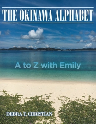 The Okinawa Alphabet: A to Z with Emily by Christian, Debra T.