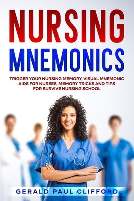 Nursing Mnemonics: Trigger Your Nursing Memory, Visual Mnemonic Aids for Nurses, Memory Tricks and Tips for Survive Nursing School by Clifford, Gerald Paul