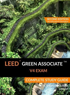 LEED Green Associate V4 Exam Complete Study Guide (Second Edition) by Koralturk, A. Togay