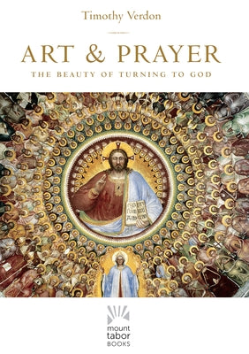 Art and Prayer, Volume 1: The Beauty of Turning to God by Verdon, Timothy