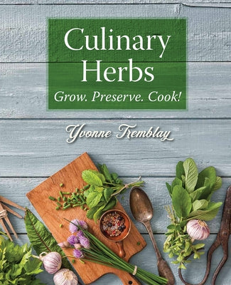 Culinary Herbs: Grow. Preserve. Cook! by Tremblay, Yvonne