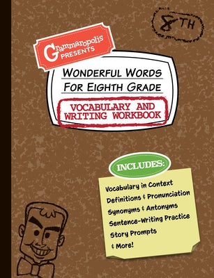 Wonderful Words for Eighth Grade Vocabulary and Writing Workbook: Definitions, Usage in Context, Fun Story Prompts, & More by Grammaropolis
