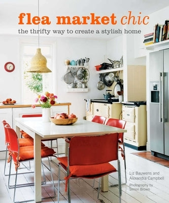 Flea Market Chic: The Thrifty Way to Create a Stylish Home by Bauwens, Liz