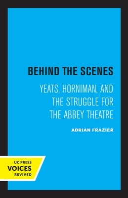 Behind the Scenes: Yeats, Horniman, and the Struggle for the Abbey Theatre Volume 11 by Frazier, Adrian