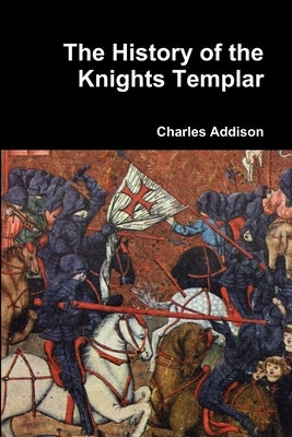 The History of the Knights Templar by Addison, Charles