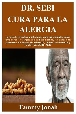 Dr. Sebi Cura para la alergia: La guía de remedios y soluciones para principiantes sobre cómo curar las alergias con la dieta alcalina, las hierbas, by Jonah, Tammy