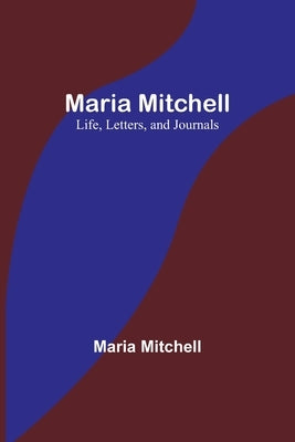 Maria Mitchell: Life, Letters, and Journals by Mitchell, Maria