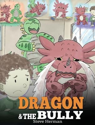 Dragon and The Bully: Teach Your Dragon How To Deal With The Bully. A Cute Children Story To Teach Kids About Dealing with Bullying in Schoo by Herman, Steve