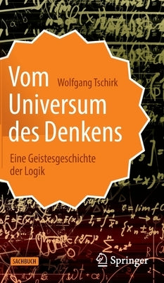 Vom Universum Des Denkens: Eine Geistesgeschichte Der Logik by Tschirk, Wolfgang