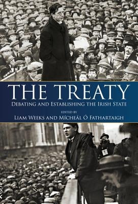 The Treaty: Debating and Establishing the Irish State by Fathartaigh, Micheal O.