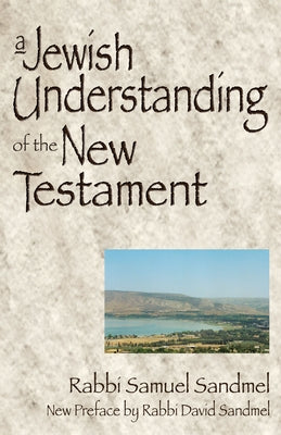 A Jewish Understanding of the New Testament by Sandmel, Samuel