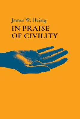 In Praise of Civility by Heisig, James W.