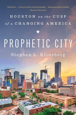 Prophetic City: Houston on the Cusp of a Changing America by Klineberg, Stephen L.