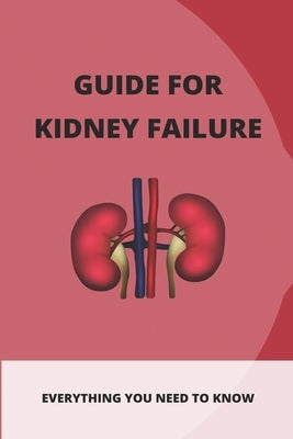 Guide For Kidney Failure: Everything You Need To Know: Diet For Kidney Disease by Biggins, Jayme