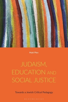 Judaism, Education and Social Justice: Towards a Jewish Critical Pedagogy by Plen, Matt