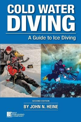 Cold Water Diving: A Guide to Ice Diving by Heine, John N.