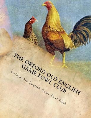 The Orford Old English Game Fowl Club: Club Rules, Colours and Standard of Perfection for Old English Game Fowl by Chambers, Jackson