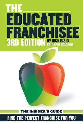 The Educated Franchisee: Find the Right Franchise for You by Bisio, Rick