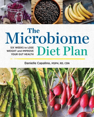 The Microbiome Diet Plan: Six Weeks to Lose Weight and Improve Your Gut Health by Capalino, Danielle