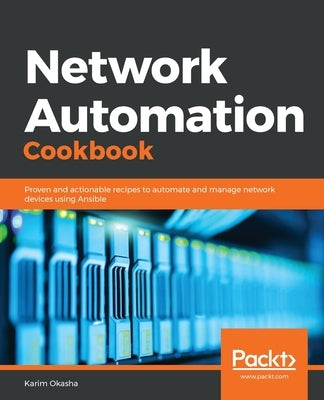 Network Automation Cookbook by Okasha, Karim Ahmed Adel