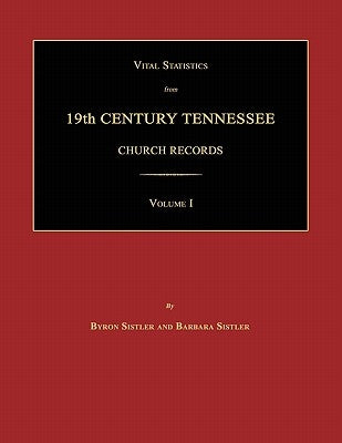 Vital Statistics from 19th Century Tennessee Church Records. Volume I by Sistler, Byron