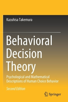 Behavioral Decision Theory: Psychological and Mathematical Descriptions of Human Choice Behavior by Takemura, Kazuhisa