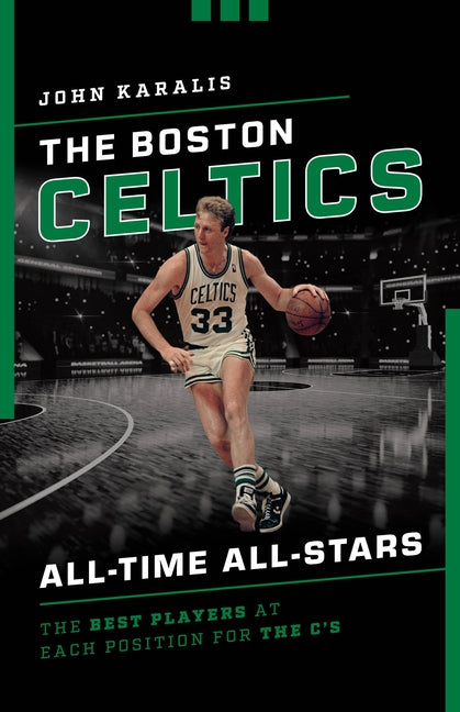 The Boston Celtics All-Time All-Stars: The Best Players at Each Position for the C's by Karalis, John