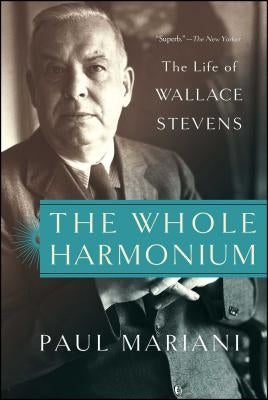 The Whole Harmonium: The Life of Wallace Stevens by Mariani, Paul