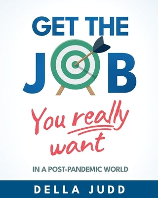 Get the Job You Really Want: ...in a post-pandemic world by Judd, Della