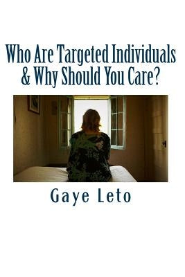 Who Are Targeted Individuals & Why Should You Care? by Leto, Gaye