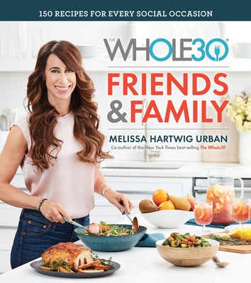 The Whole30 Friends & Family: 150 Recipes for Every Social Occasion by Hartwig Urban, Melissa