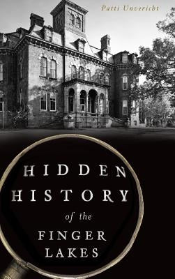 Hidden History of the Finger Lakes by Unvericht, Patti