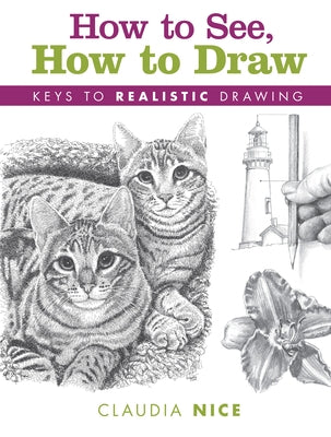 How to See, How to Draw: Keys to Realistic Drawing by Nice, Claudia