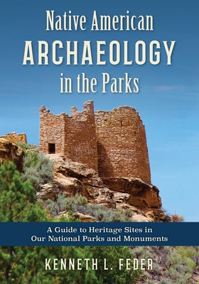 Native American Archaeology in the Parks: A Guide to Heritage Sites in Our National Parks and Monuments by Feder, Kenneth L.