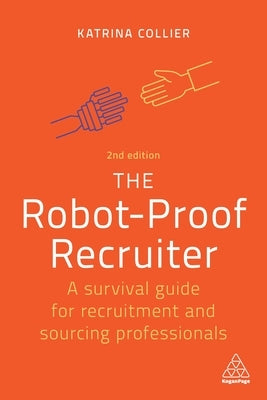 The Robot-Proof Recruiter: A Survival Guide for Recruitment and Sourcing Professionals by Collier, Katrina